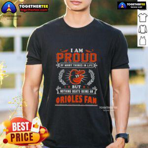 Happy I Am Proud Of Many Things In Life But Nothing Beats Being A Baltimore Orioles Fan T-Shirt in vibrant colors.