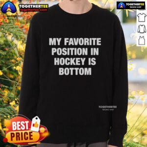 Alt Text: Hot My Favorite Position In Hockey Is Bottom Sweatshirt featuring fun hockey graphics and cozy design for fans.