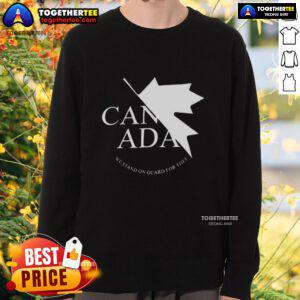Nice Canada We Stand On Guard For Thee Sweatshirt featuring a stylish design and patriotic theme for Canadian pride.