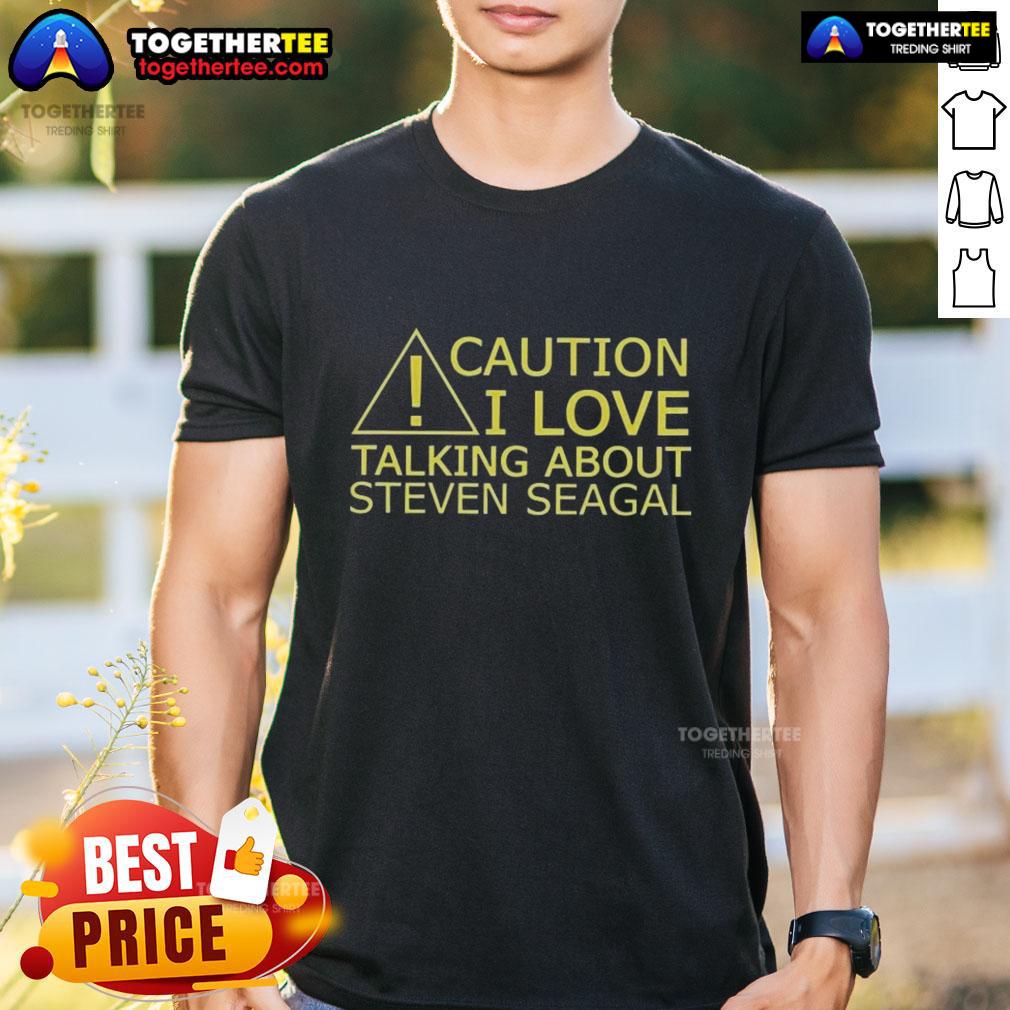 Nice Caution I Love Talking About Steven Seagal T-Shirt featuring bold text and a stylish design for fans of the actor.