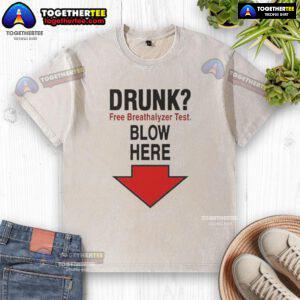 Alt Text: Funny washed t-shirt featuring 'Nice Drunk Free Breathalyzer Test - Blow Here' design for humor and safety awareness.
