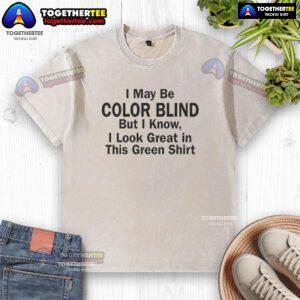 Man wearing a green washed t-shirt, confidently stating, 'I may be color blind but I know I look green.'