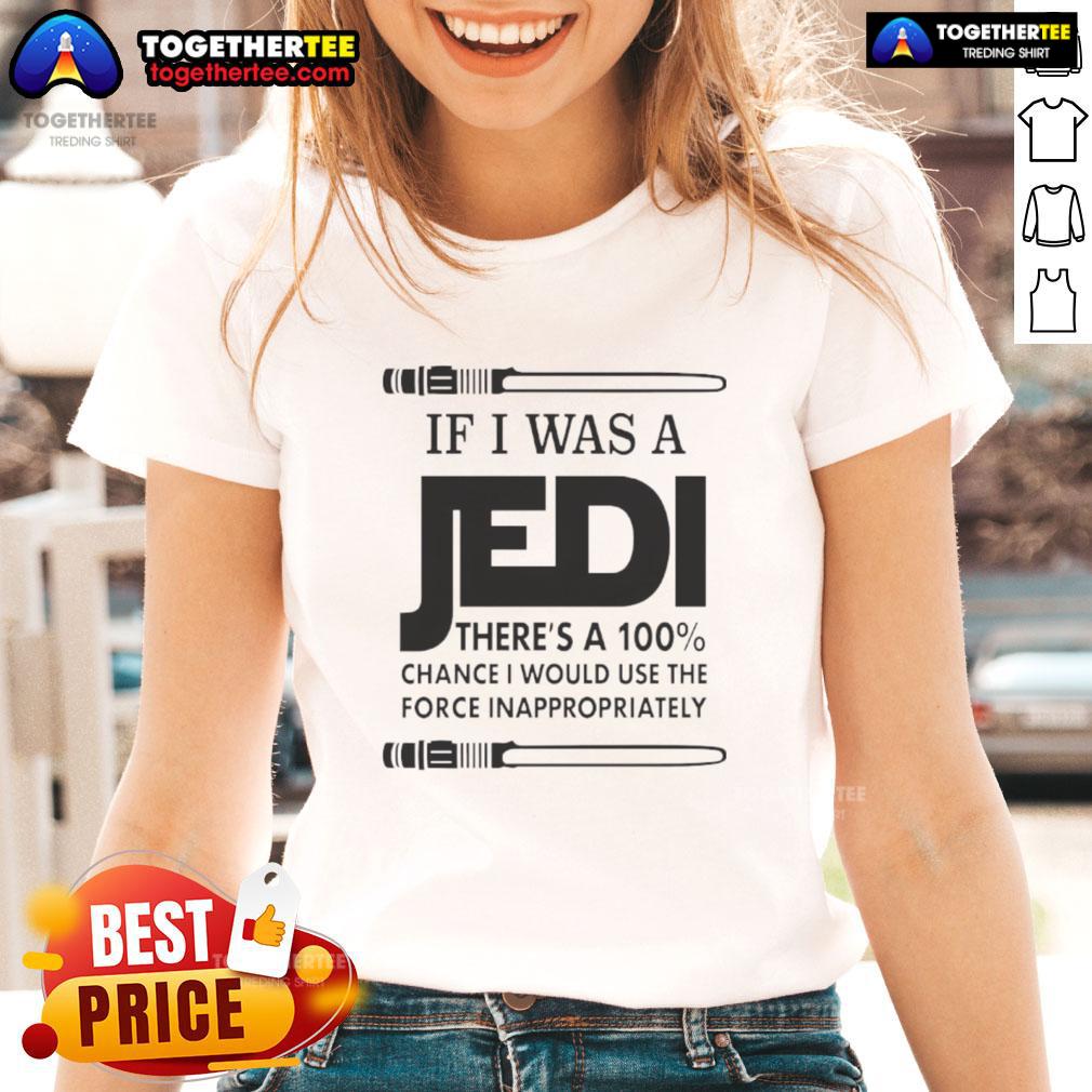 Funny 'Nice If I Was A Jedi' ladies tee featuring humor about using the Force inappropriately, perfect for Star Wars fans.