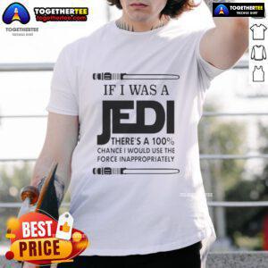 Funny Jedi-themed T-shirt: 'If I Was A Jedi, I'd Use The Force Inappropriately' - perfect for Star Wars fans.