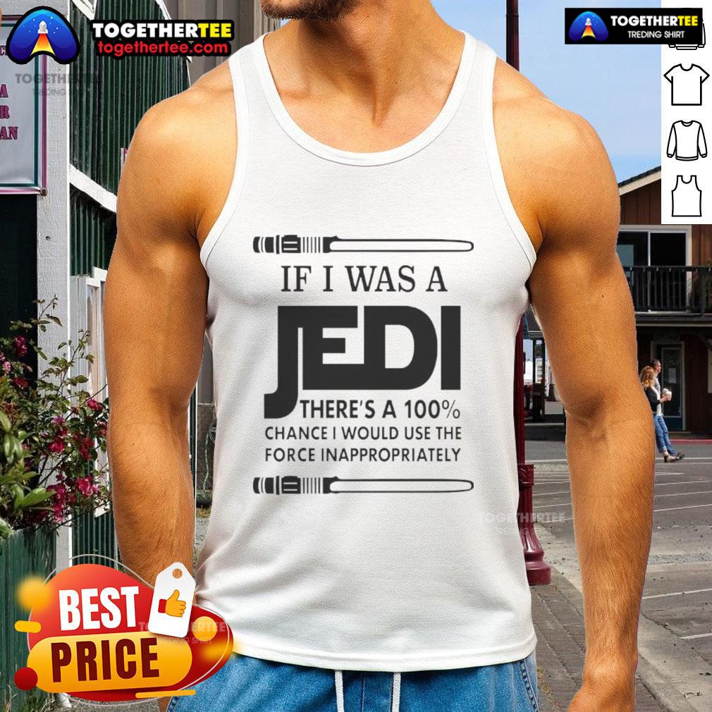 Funny tank top featuring 'If I Was A Jedi, I'd Use The Force Inappropriately' design for Star Wars fans.