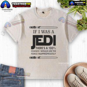 Funny washed t-shirt featuring 'If I was a Jedi, I'd use the Force inappropriately' design for Star Wars fans.