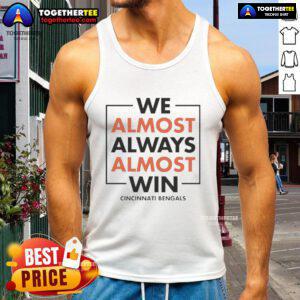 Nice We Almost Always Almost Win Cincinnati Bengals tank top featuring bold team colors and a stylish design for fans.