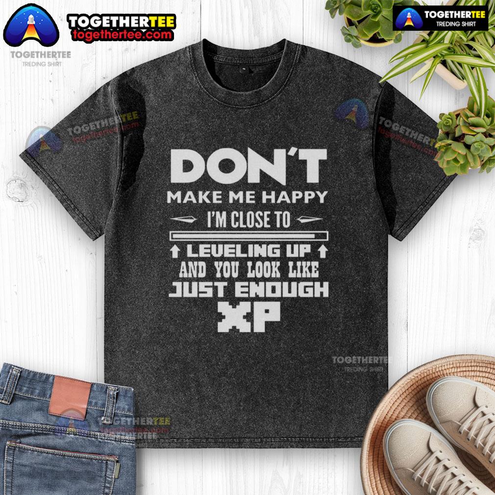 Official Don't Make Me Happy T-Shirt showing gamer humor about leveling up with XP graphics in a casual style.