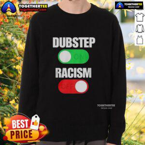 Official Dubstep On Racism Off Sweatshirt featuring bold graphics promoting anti-racism and stylish streetwear fashion.