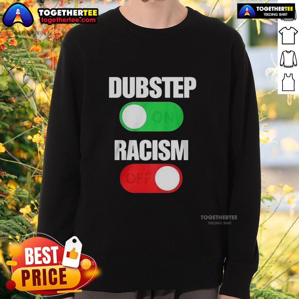 Official Dubstep On Racism Off Sweatshirt featuring bold graphics promoting anti-racism and stylish streetwear fashion.