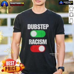Official Dubstep On Racism Off T-Shirt featuring bold graphics promoting anti-racism and music culture.