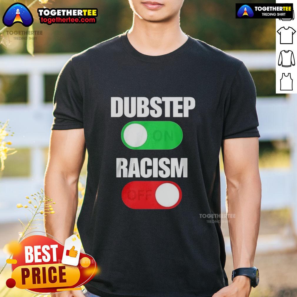 Official Dubstep On Racism Off T-Shirt featuring bold graphics promoting anti-racism and music culture.
