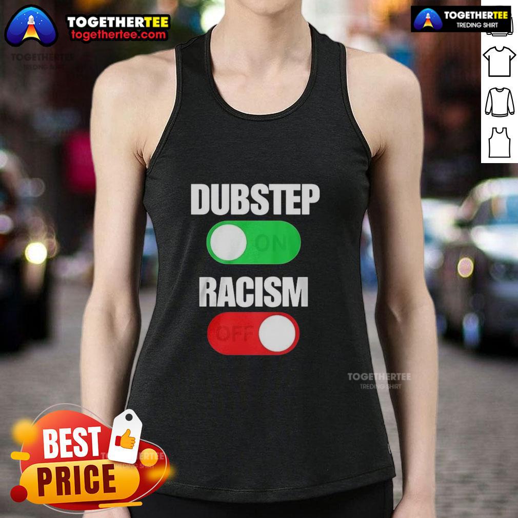 Official Dubstep On Racism Off tank top featuring bold graphics promoting anti-racism and unity in fashion.
