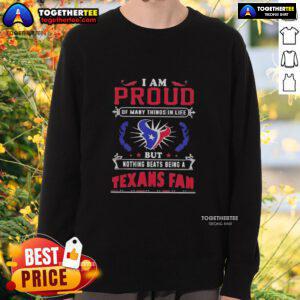 Alt Text: Houston Texans fan sweatshirt featuring 'I Am Proud Of Many Things In Life' design for football lovers.