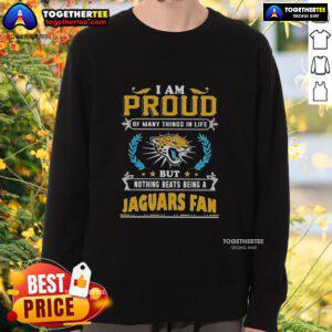Alt Text: Official I Am Proud Of Many Things In Life But Nothing Beats Being A Jacksonville Jaguars Fan Sweatshirt design.