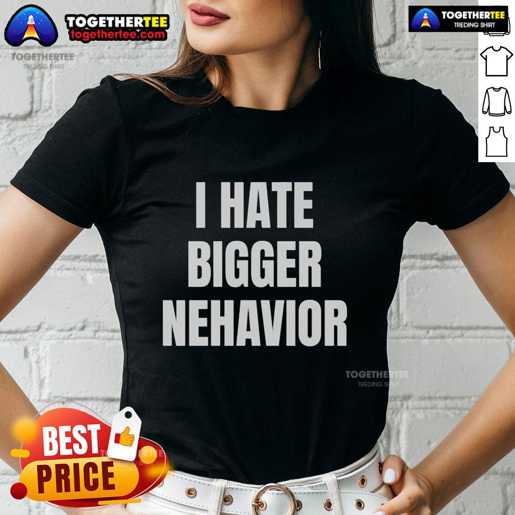 Official I Hate Bigger Behavior Ladies Tee featuring bold text design on a stylish women's t-shirt, perfect for casual wear.