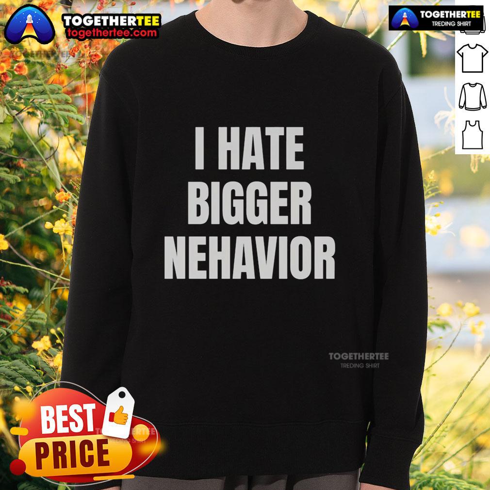 Official I Hate Bigger Behavior Sweatshirt in black with bold white text, perfect for casual wear and expressing individuality.