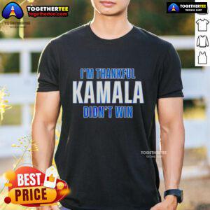 Official I'M Thankful Kamala Didn't Win T-Shirt featuring bold text design, perfect for expressing political opinions.