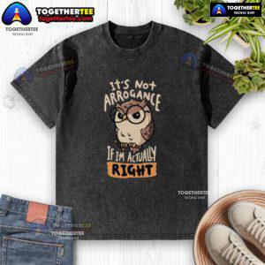 Official 'It's Not Arrogance If I'm Actually Right' Owl Washed T-Shirt featuring a stylish owl graphic.