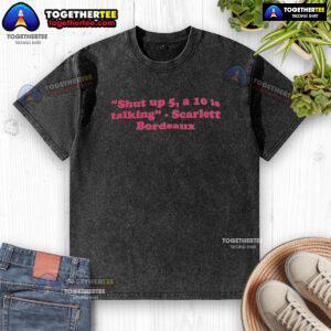 Official Scarlett Bordeaux WWE 'Shut Up, 5 A 10 Is Talking' quote washed t-shirt featuring a stylish graphic design.