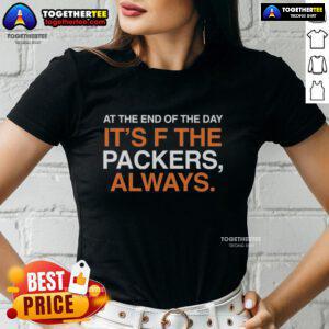 Original Green Bay Packers ladies tee featuring 'At The End Of The Day, It's F* The Packers' graphic design.