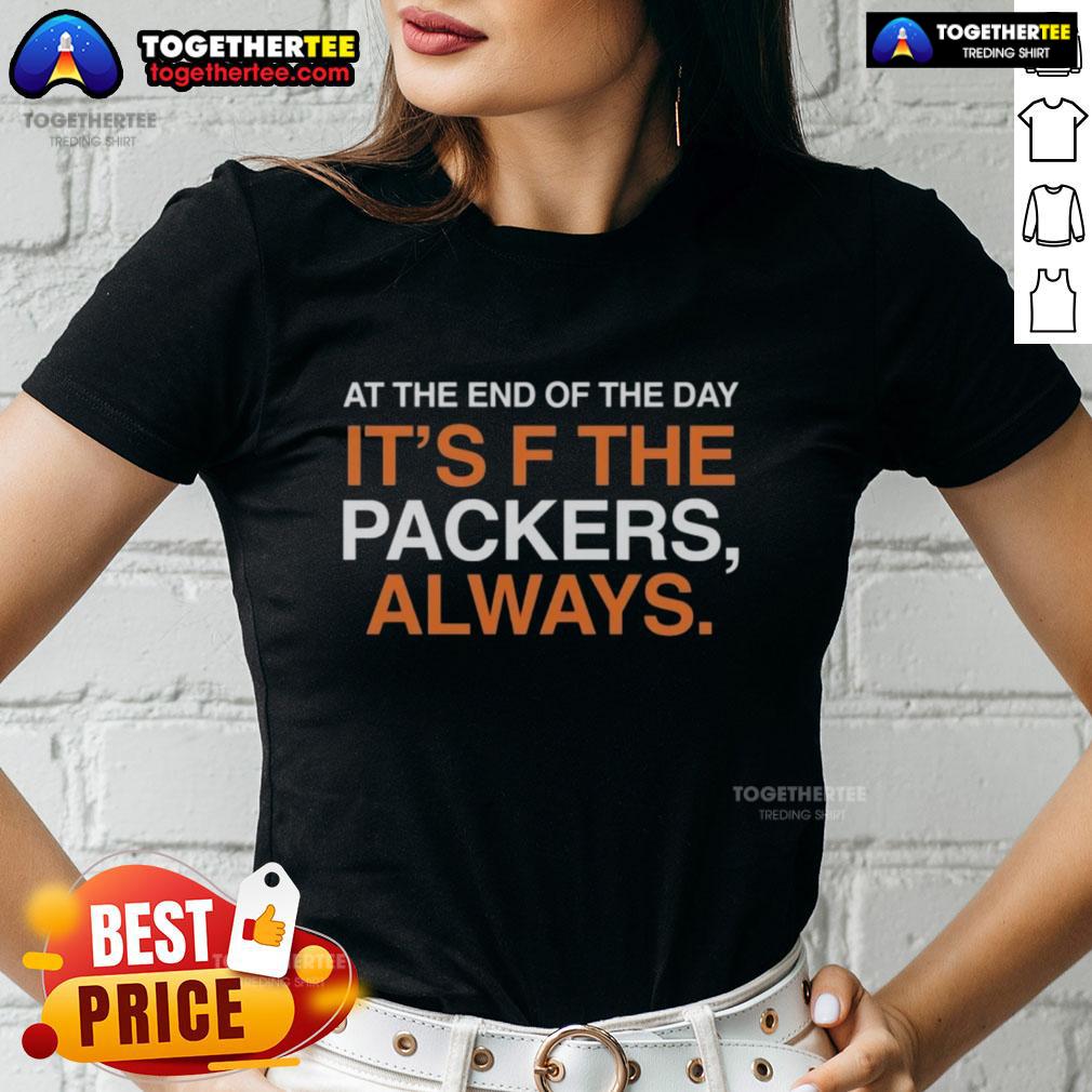 Original Green Bay Packers ladies tee featuring 'At The End Of The Day, It's F* The Packers' graphic design.