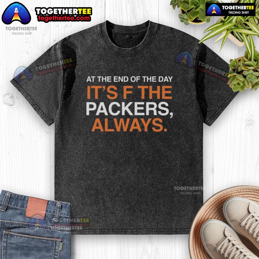 Original Green Bay Packers 'At The End Of The Day It's F* t-shirt, showcasing team spirit and style.