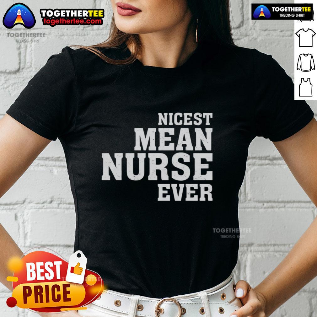 Original Nicest Mean Nurse Ever Ladies Tee featuring a playful graphic design for nurse appreciation and humor.