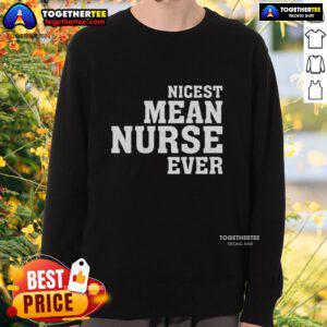 Cozy Original Nicest Mean Nurse Ever Sweatshirt featuring a fun graphic design, perfect for nurse appreciation gifts.