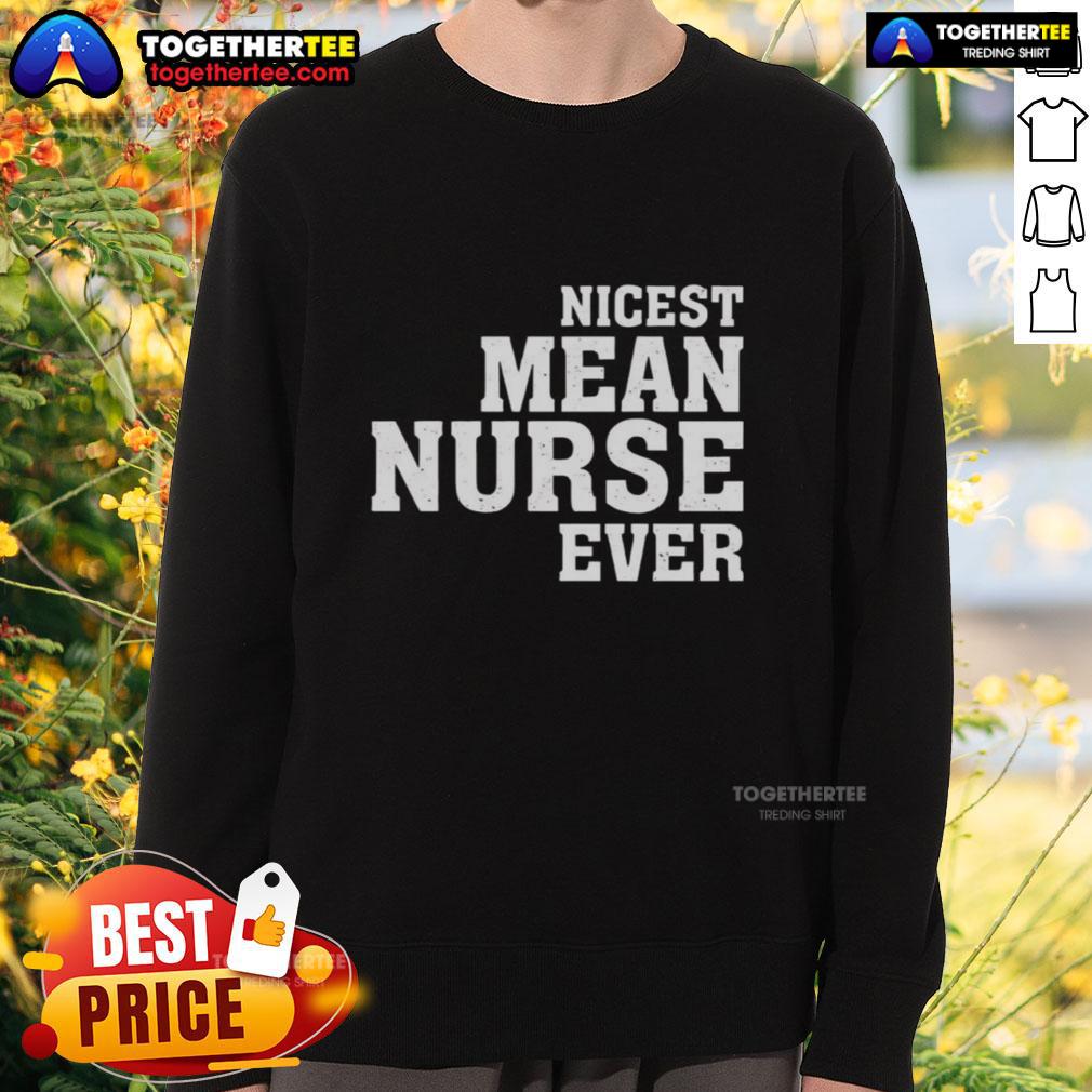 Cozy Original Nicest Mean Nurse Ever Sweatshirt featuring a fun graphic design, perfect for nurse appreciation gifts.