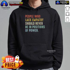 Original People Who Lack Empathy Should Never Be In Positions Of Power hoodie displayed on a mannequin against a white background.