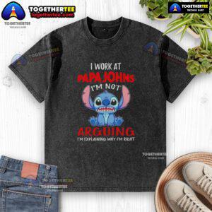 Alt Text: Original Stitch I Work At Papa John's Pizza T-Shirt - I'm Not Arguing, I'm Explaining Why I'm Right in washed style.