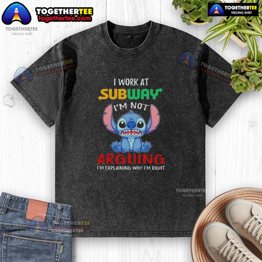 Original Stitch I Work At Subway T-Shirt, 'I'm Not Arguing, I'm Explaining Why I'm Right' in a washed style.