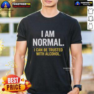 Premium I Am Normal I Can Be Trusted With Alcohol T-Shirt in black, featuring bold white text, perfect for casual wear.