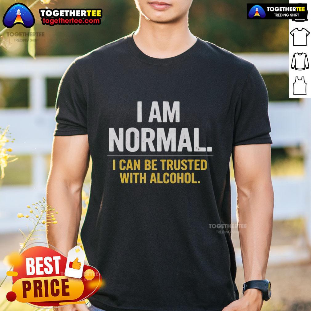 Premium I Am Normal I Can Be Trusted With Alcohol T-Shirt in black, featuring bold white text, perfect for casual wear.