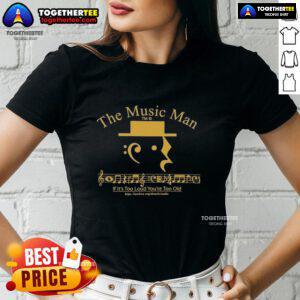 Alt Text: Premium The Music Man tee featuring 'If It's Too Loud, You're Too Old' slogan for music lovers and fans.