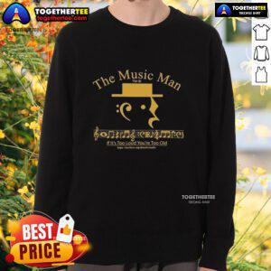 Premium The Music Man sweatshirt featuring 'If It's Too Loud You're Too Old' slogan, perfect for music lovers.