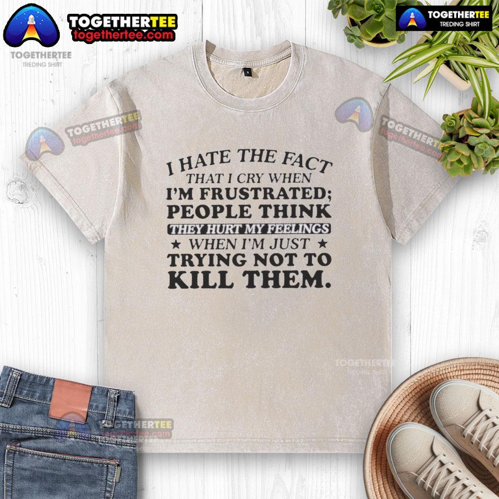 Alt Text: Washed t-shirt with 'I Hate That I Cry When I'm Frustrated' print, expressing deep emotions and resilience.