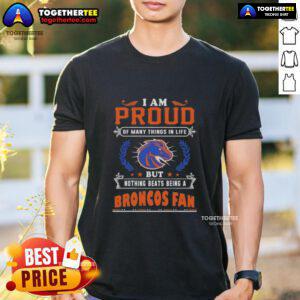 Boise State Broncos fan t-shirt reading 'I Am Proud Of Many Things In Life But Nothing Beats Being A Boise State Broncos Fan'.