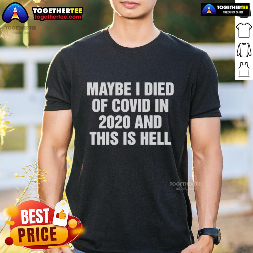 Top Maybe I Died Of Covid In 2020 And This Is Hell T-Shirt design featuring bold text on a casual tee.