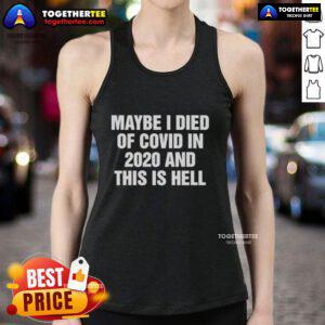 Top Maybe I Died Of Covid In 2020 And This Is Hell Tank Top featuring a bold graphic design for unique fashion statement.