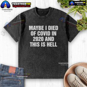 Top Maybe I Died Of Covid In 2020 And This Is Hell washed t-shirt featuring bold graphic design in casual style.