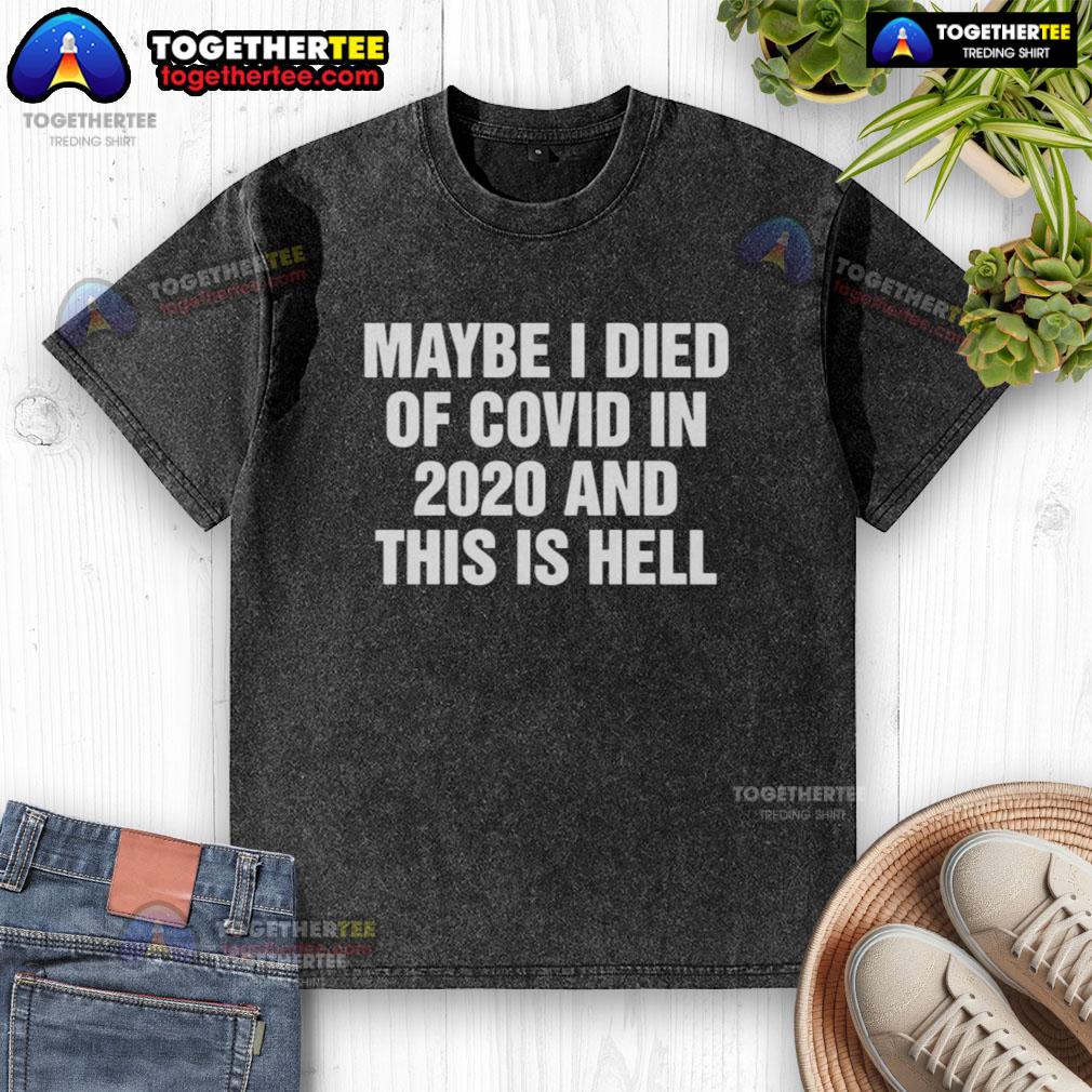 Top Maybe I Died Of Covid In 2020 And This Is Hell washed t-shirt featuring bold graphic design in casual style.