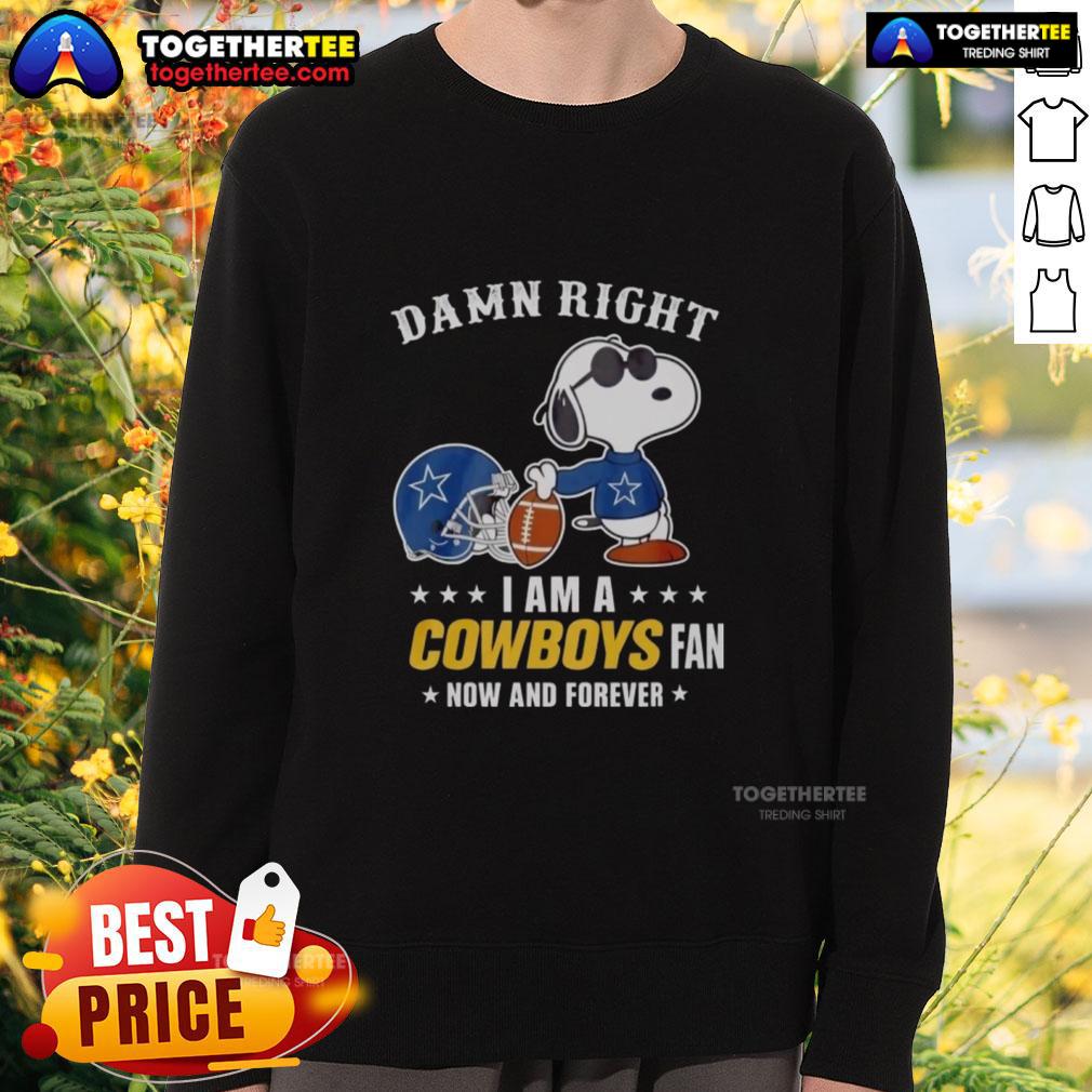 Cozy sweatshirt featuring Snoopy with 'Damn Right I Am A Cowboys Fan Now And Forever' slogan for fans.