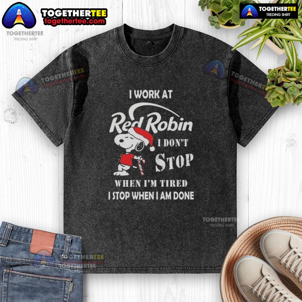 Alt Text: Snoopy graphic on a Christmas t-shirt reading 'I Work At Red Robin, I Don't Stop When I'm Tired, I Stop When I'm Done.'