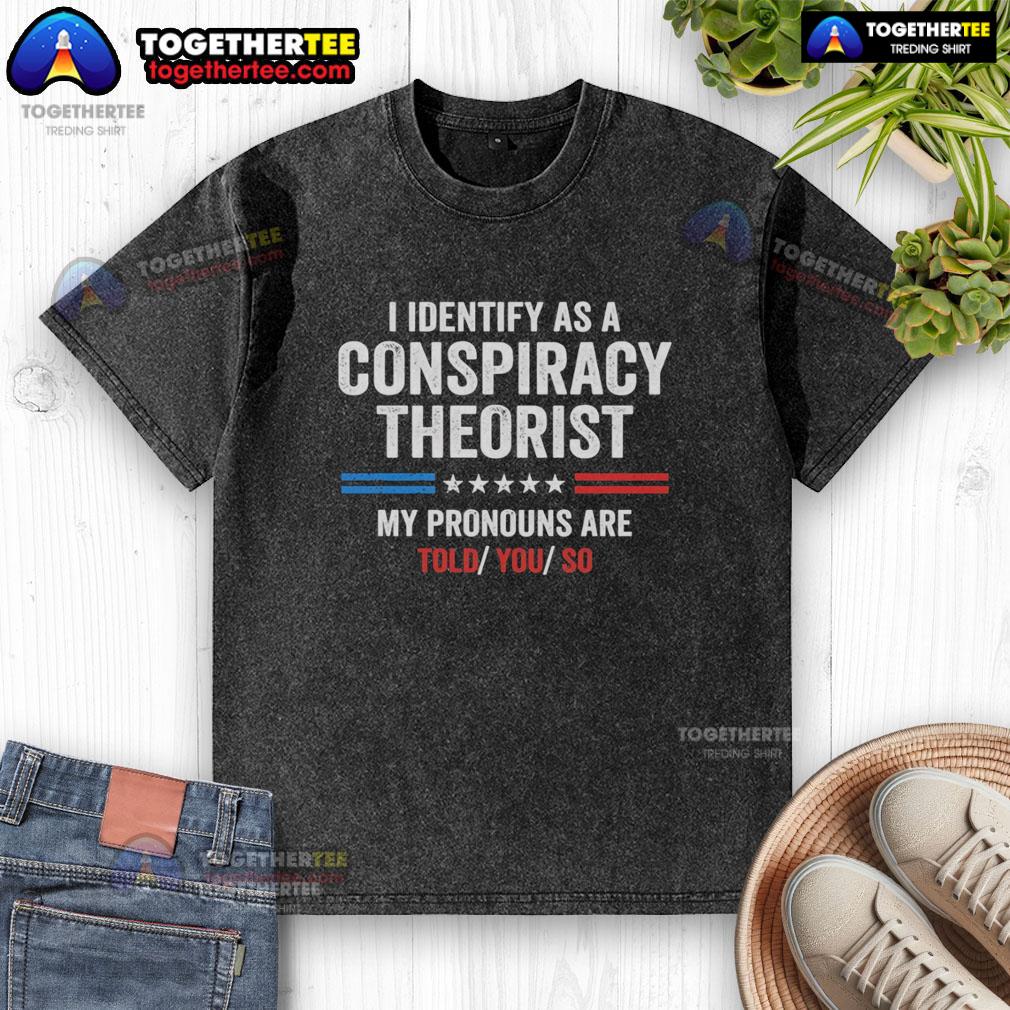 Awesome washed t-shirt featuring a humorous conspiracy theorist slogan: 'I identify as a conspiracy theorist, my pronouns are told you so.'