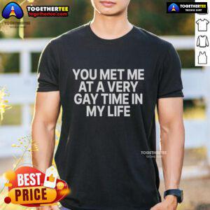 Alt Text: Funny You Met Me At A Very Gay Time T-Shirt featuring vibrant colors and playful text for LGBTQ+ pride.