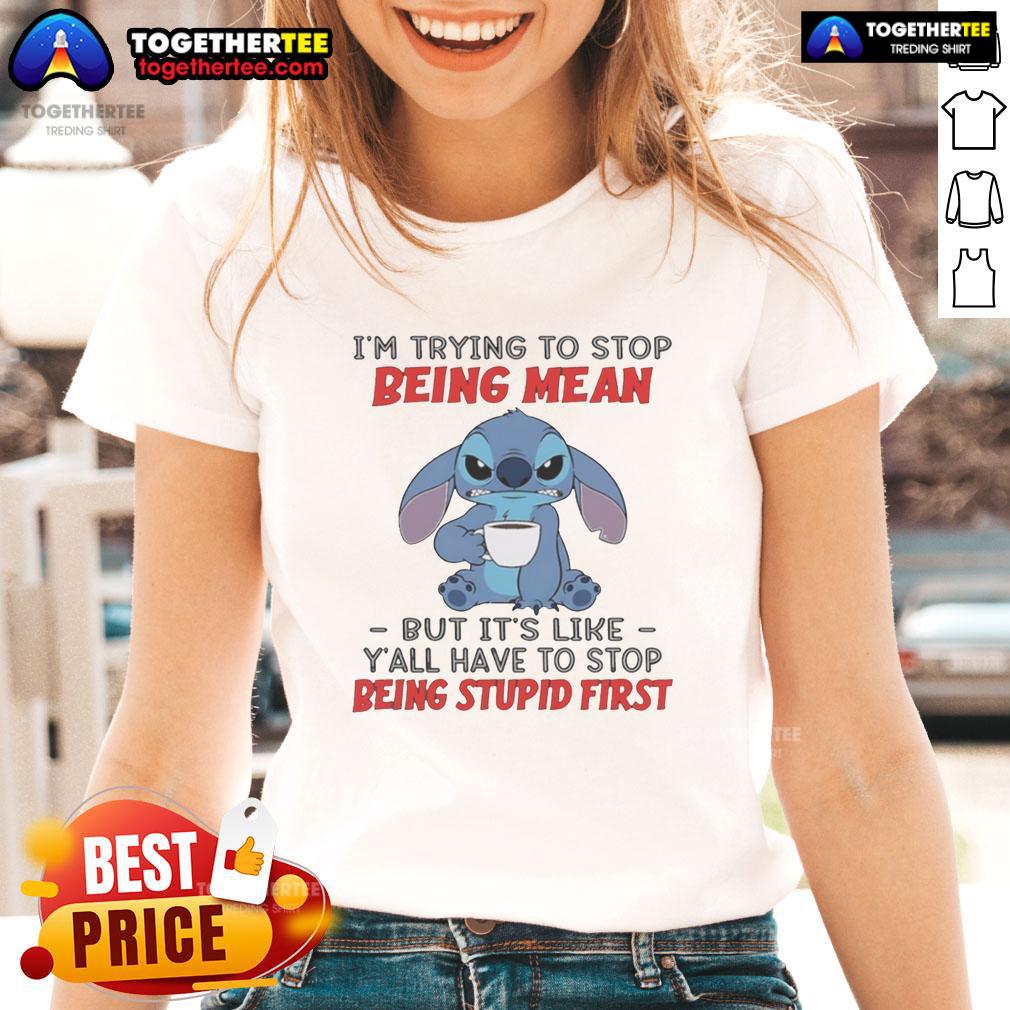 Good Stitch 'I'm Trying To Stop Being Mean' Ladies Tee with a humorous message about kindness and frustration.