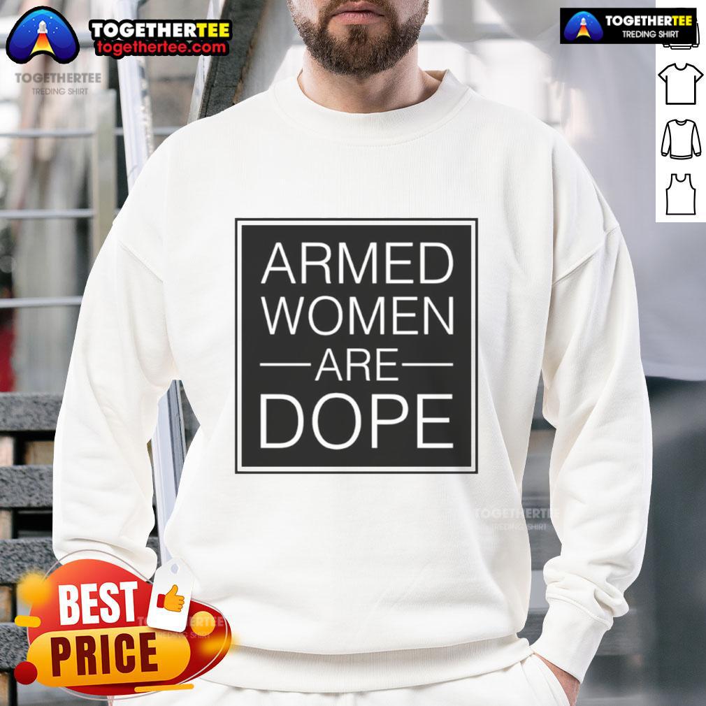 Official Alicia Garcia Armed Women Are Dope sweatshirt featuring a bold graphic design promoting women's empowerment.