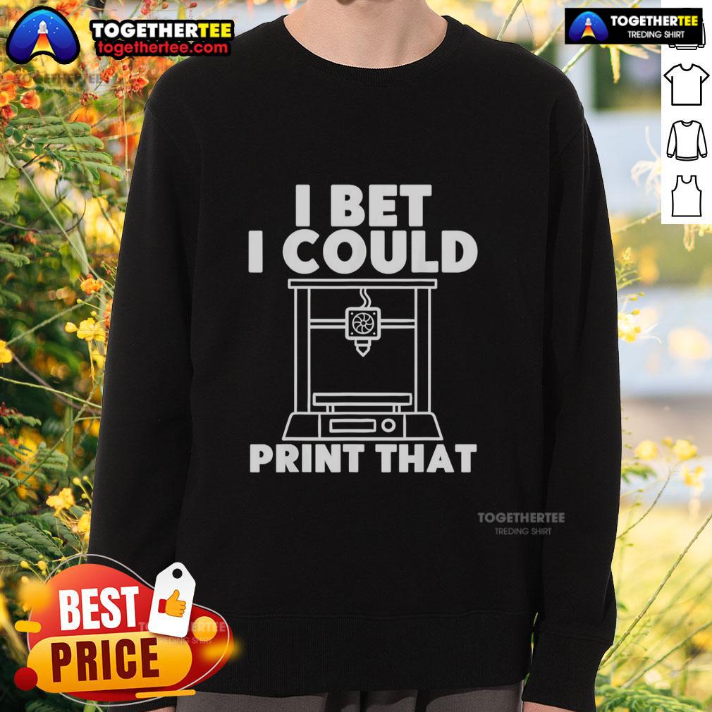 Official I Bet I Could Print That Sweatshirt in black, showcasing bold white text and a stylish, comfortable design.